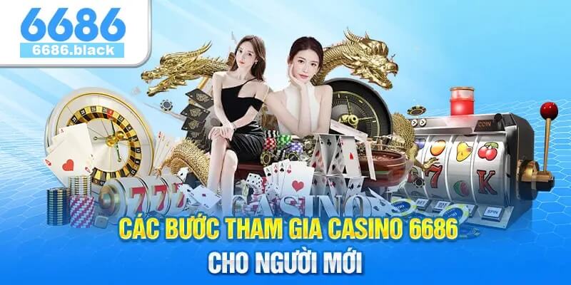 Hướng Dẫn Tham Gia Casino 6686 Cho Người Mới