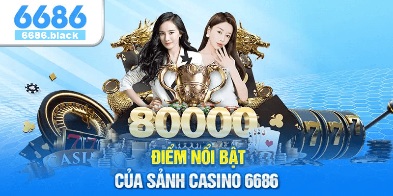 Điểm Nổi Bật Của Casino 6686